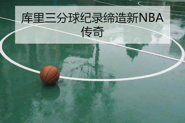 库里三分球纪录缔造新NBA传奇